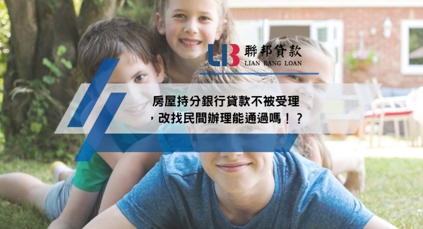 房屋持分銀行貸款不被受理，改找民間辦理能通過嗎！？