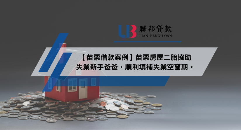 【苗栗借款案例】苗栗房屋二胎協助失業新手爸爸，順利填補失業空窗期。