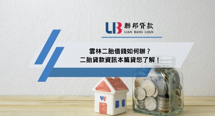 雲林二胎借錢如何辦？二胎貸款資訊本篇貸您了解！