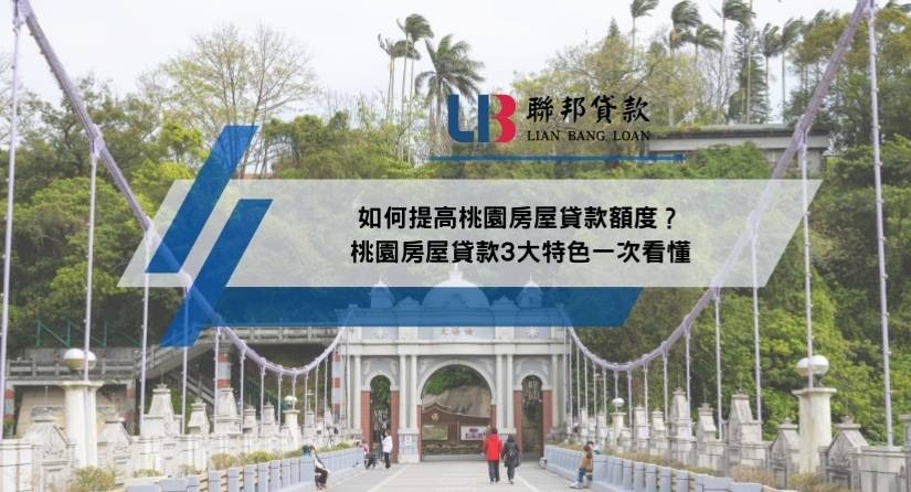 如何提高桃園房屋貸款額度？桃園房屋貸款3大特色一次看懂