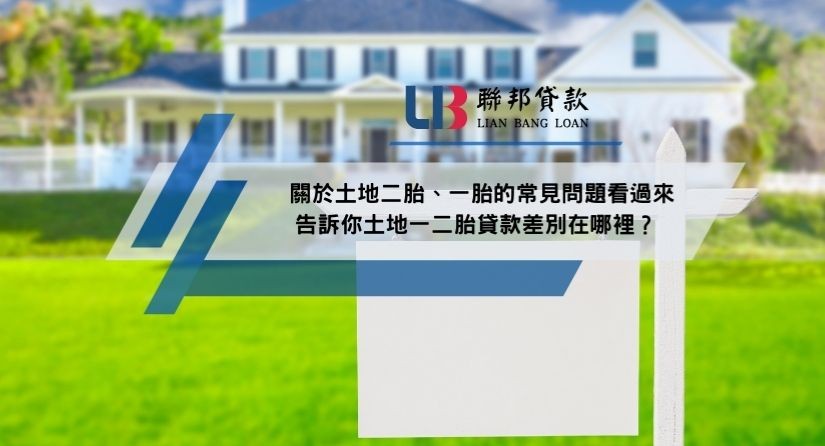 關於土地二胎、一胎的常見問題看過來，告訴你土地一二胎貸款差別在哪裡？