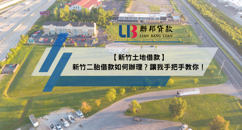 【新竹土地借款】新竹二胎借款如何辦理？讓我手把手教你！