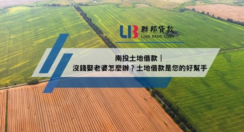 南投土地借款｜沒錢娶老婆怎麼辦？土地借款是您的好幫手