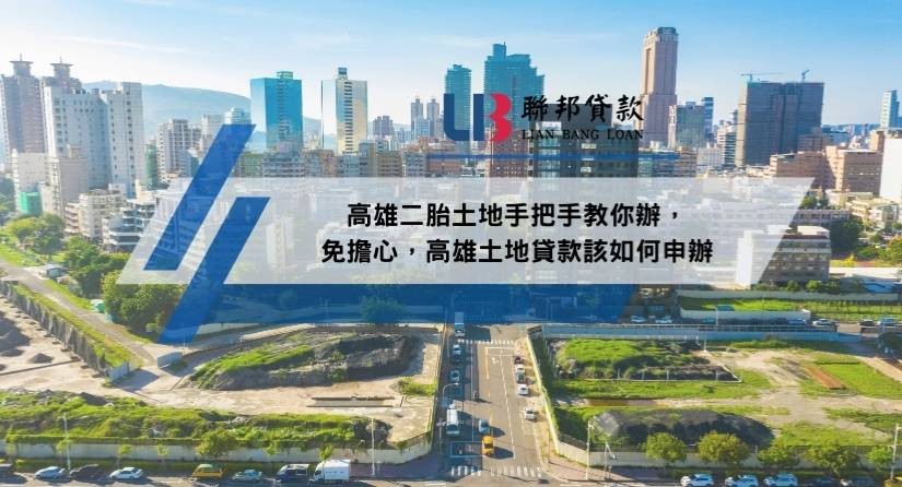 高雄二胎土地手把手教你辦，免擔心，高雄土地貸款該如何申辦